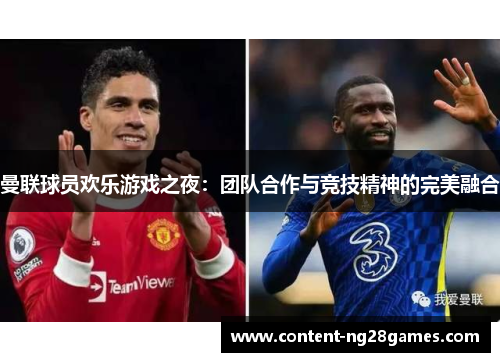 曼联球员欢乐游戏之夜：团队合作与竞技精神的完美融合