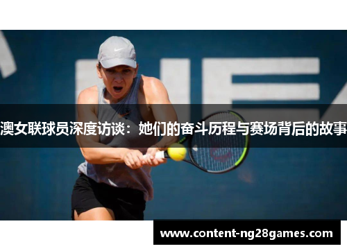 澳女联球员深度访谈：她们的奋斗历程与赛场背后的故事