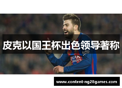 皮克以国王杯出色领导著称