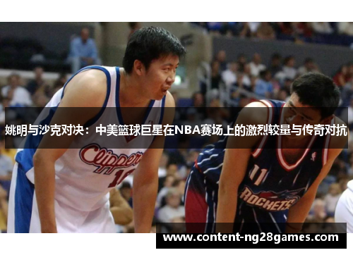 姚明与沙克对决：中美篮球巨星在NBA赛场上的激烈较量与传奇对抗