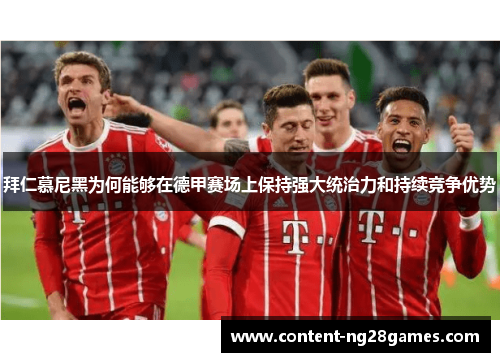 拜仁慕尼黑为何能够在德甲赛场上保持强大统治力和持续竞争优势