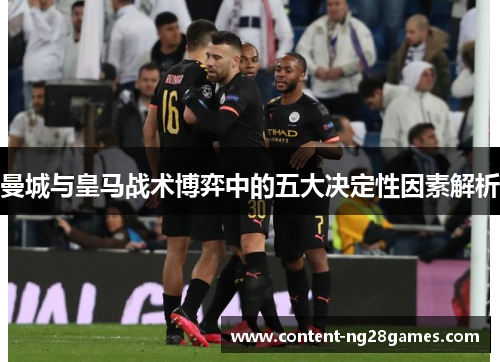 曼城与皇马战术博弈中的五大决定性因素解析