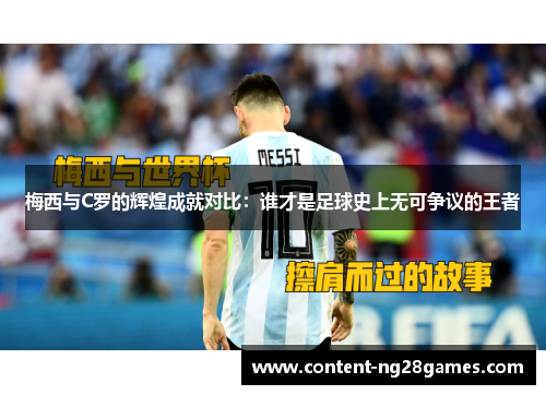 梅西与C罗的辉煌成就对比：谁才是足球史上无可争议的王者