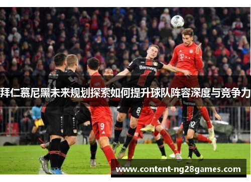 拜仁慕尼黑未来规划探索如何提升球队阵容深度与竞争力