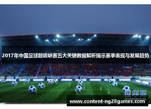 2017年中国足球超级联赛五大关键数据解析揭示赛季表现与发展趋势