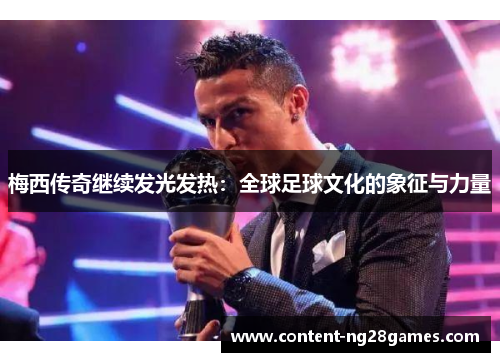梅西传奇继续发光发热：全球足球文化的象征与力量
