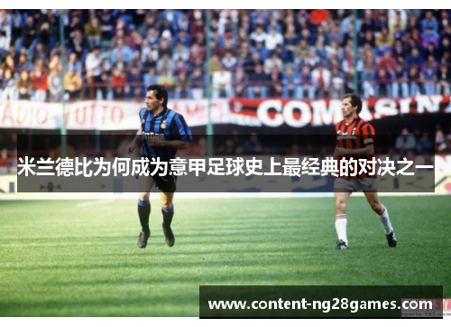 米兰德比为何成为意甲足球史上最经典的对决之一