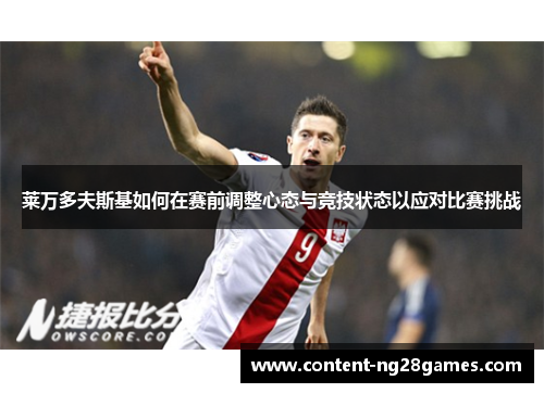 莱万多夫斯基如何在赛前调整心态与竞技状态以应对比赛挑战