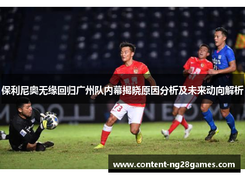 保利尼奥无缘回归广州队内幕揭晓原因分析及未来动向解析