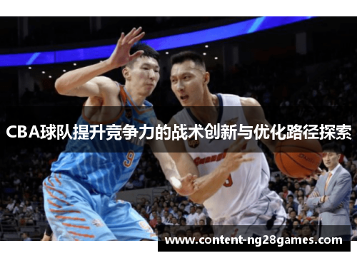 CBA球队提升竞争力的战术创新与优化路径探索