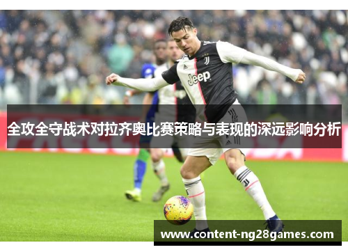 全攻全守战术对拉齐奥比赛策略与表现的深远影响分析