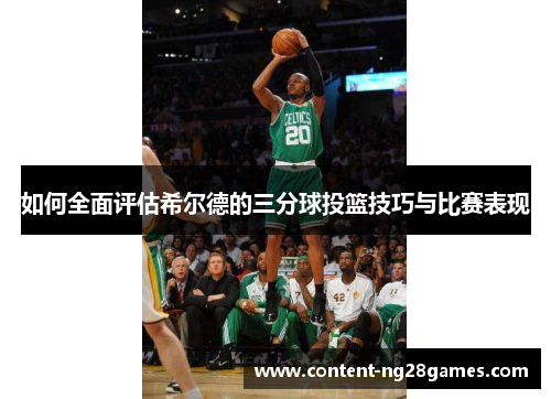 如何全面评估希尔德的三分球投篮技巧与比赛表现