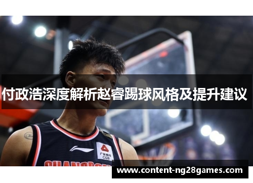 付政浩深度解析赵睿踢球风格及提升建议 