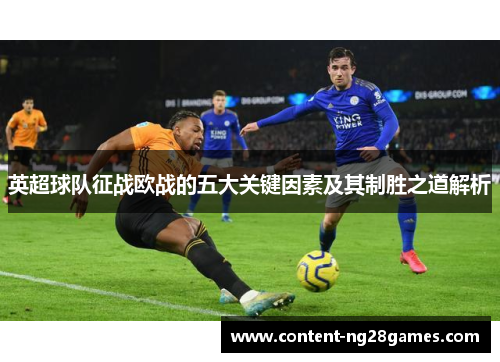 英超球队征战欧战的五大关键因素及其制胜之道解析