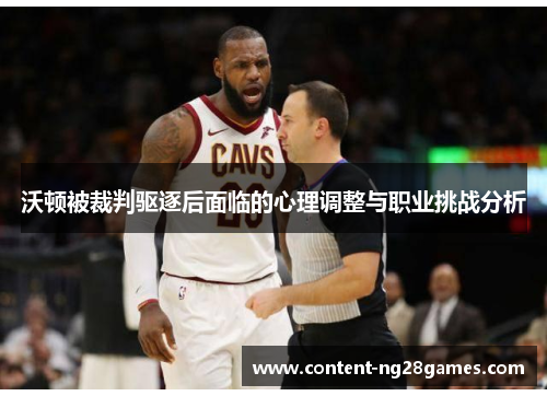 沃顿被裁判驱逐后面临的心理调整与职业挑战分析