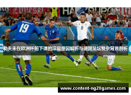 勒夫未在欧洲杯前下课的深层原因解析与德国足坛复杂背景剖析