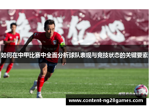 如何在中甲比赛中全面分析球队表现与竞技状态的关键要素