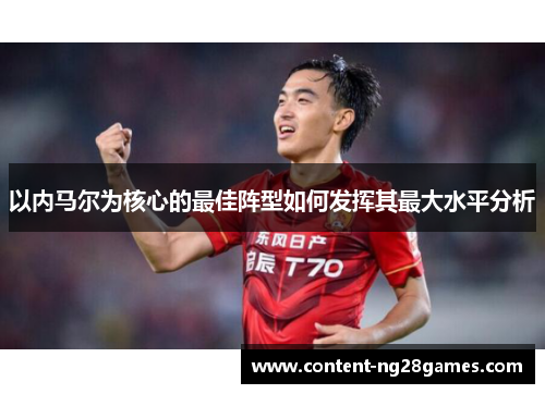 以内马尔为核心的最佳阵型如何发挥其最大水平分析