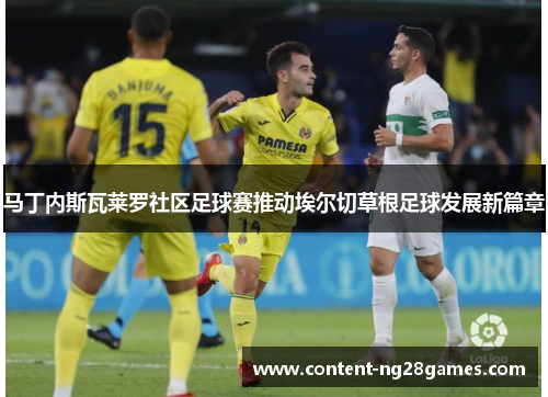 马丁内斯瓦莱罗社区足球赛推动埃尔切草根足球发展新篇章