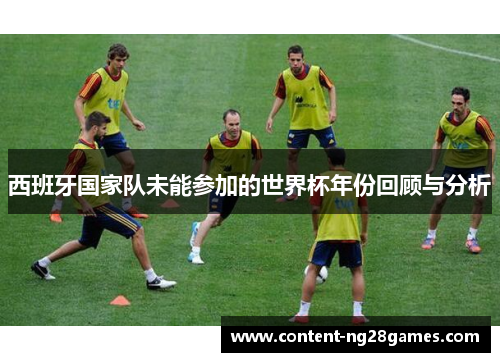 西班牙国家队未能参加的世界杯年份回顾与分析