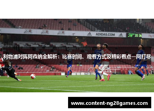 利物浦对阵阿森纳全解析:比赛时间、观看方式及精彩看点一网打尽 利物浦对阵阿森纳全解析:比赛时间、观看方式及精彩看点一网打尽