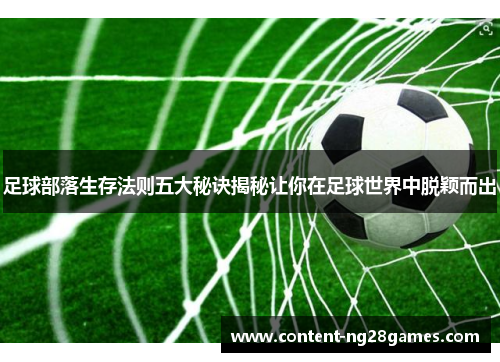 足球部落生存法则五大秘诀揭秘让你在足球世界中脱颖而出 足球部落生存法则五大秘诀揭秘让你在足球世界中脱颖而出