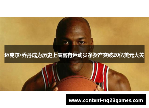 迈克尔·乔丹成为历史上最富有运动员净资产突破20亿美元大关