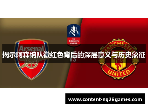 揭示阿森纳队徽红色背后的深层意义与历史象征 揭示阿森纳队徽红色背后的深层意义与历史象征
