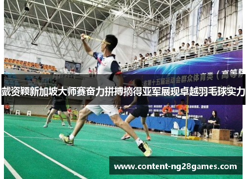 戴资颖新加坡大师赛奋力拼搏摘得亚军展现卓越羽毛球实力