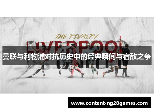曼联与利物浦对抗历史中的经典瞬间与宿敌之争