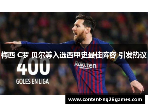 梅西 C罗 贝尔等入选西甲史最佳阵容 引发热议 梅西 C罗 贝尔等入选西甲史最佳阵容 引发热议