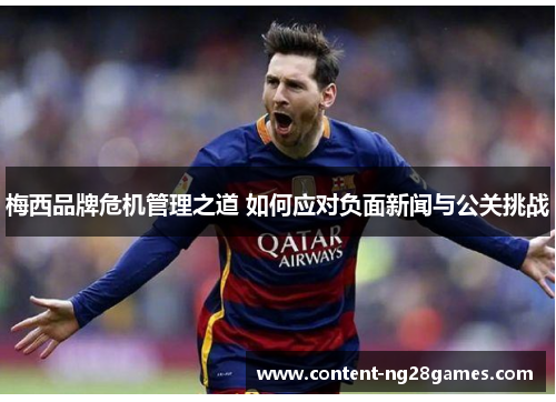 梅西品牌危机管理之道 如何应对负面新闻与公关挑战