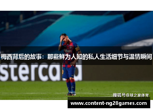 梅西背后的故事：那些鲜为人知的私人生活细节与温情瞬间
