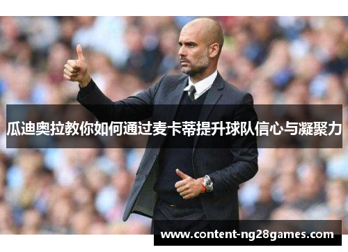 瓜迪奥拉教你如何通过麦卡蒂提升球队信心与凝聚力