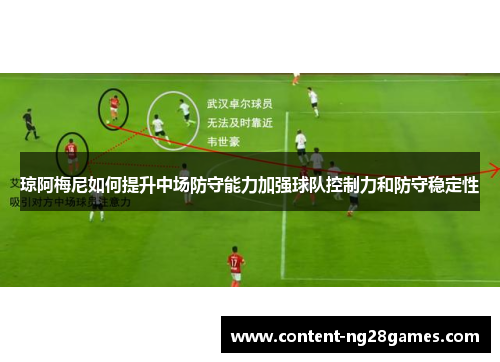 琼阿梅尼如何提升中场防守能力加强球队控制力和防守稳定性