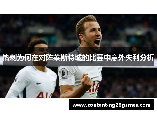 热刺为何在对阵莱斯特城的比赛中意外失利分析