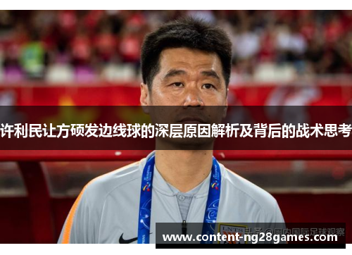 许利民让方硕发边线球的深层原因解析及背后的战术思考