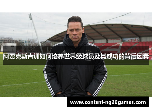 阿贾克斯青训如何培养世界级球员及其成功的背后因素